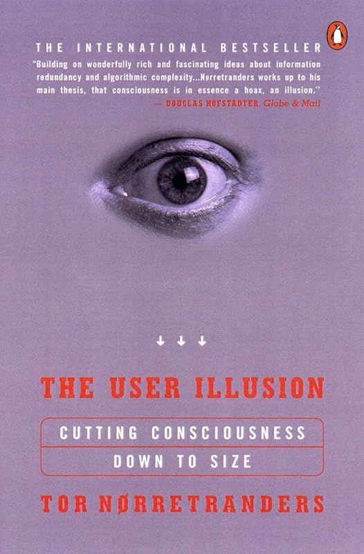 The User Illusion: Cutting Consciousness Down to Size by Tor Norretranders