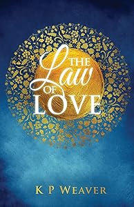 The Law of Love: Harness the greatest power of all (The Alchemy of Life Magic) by K P Weaver