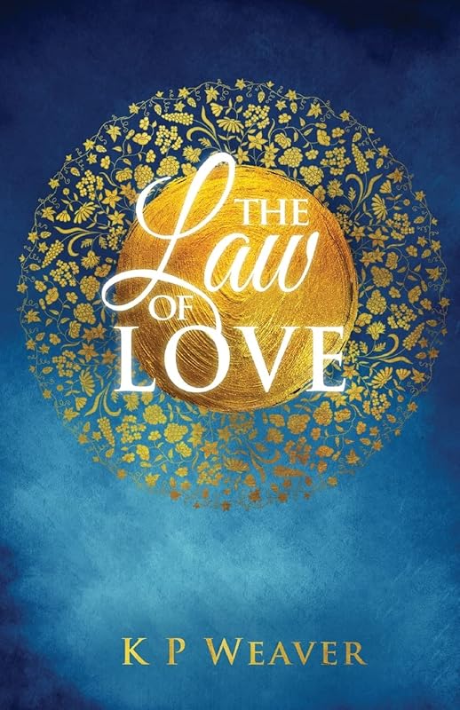The Law of Love: Harness the greatest power of all (The Alchemy of Life Magic) by K P Weaver