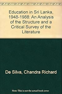 Education in Sri Lanka, 1948-1988: An Analysis of the Structure and a Critical Survey of the Literature by Chandra Richard De Silva