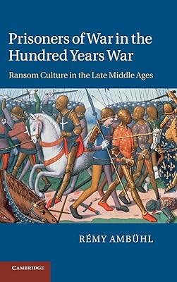 Prisoners of War in the Hundred Years War: Ransom Culture in the Late Middle Ages