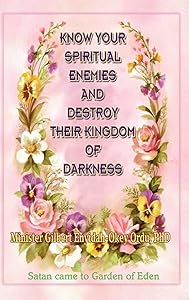Know Your Spiritual Enemies and Destroy Their Kingdom of Darkness by Gilbert Enyidah-Okey Ordu
