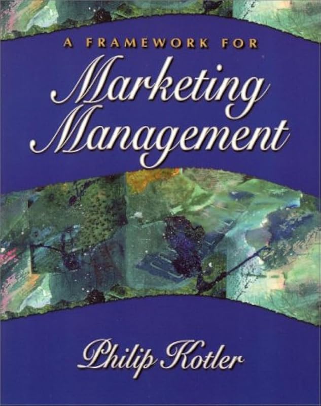 Framework for Marketing Management, A by Philip Kotler