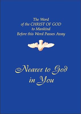 Nearer to God in You: The Word of the CHRIST OF GOD to Mankind Before this World Passes Away