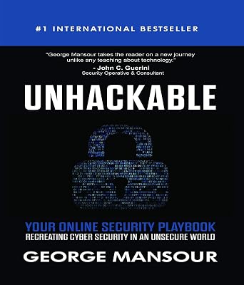 UNHACKABLE : Your Online Security Playbook: Recreating Cyber Security in an Unsecure World