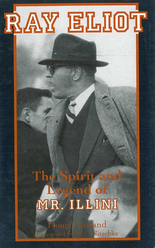 Ray Eliot: The Spirit and Legend of Mr. Illini by Doug Cartland