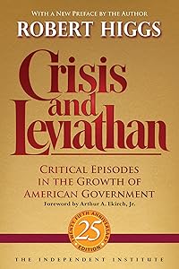 Crisis and Leviathan: Critical Episodes in the Growth of American Government, 25th Anniversary Edition (Independent Studies in Political Economy)