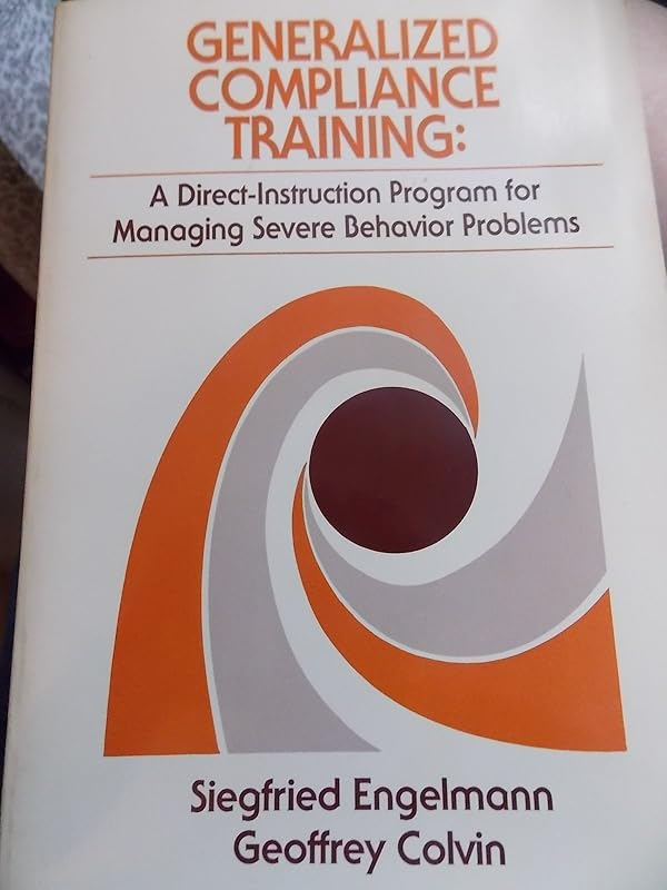 Generalized compliance training: A direct-instruction program for managing severe behavior problems by Siegfried Engelmann