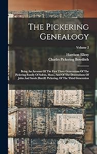 The Pickering Genealogy: Being An Account Of The First Three Generations Of The Pickering Family Of Salem, Mass., And Of The Descendants Of John And ... Pickering, Of The Third Generation; Volume 2 by Harrison Ellery