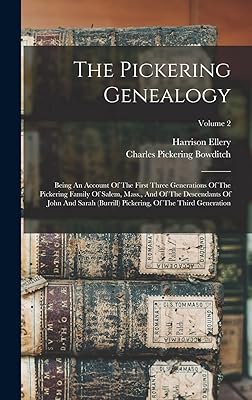 The Pickering Genealogy: Being An Account Of The First Three Generations Of The Pickering Family Of Salem, Mass., And Of The Descendants Of John And ... Pickering, Of The Third Generation; Volume 2