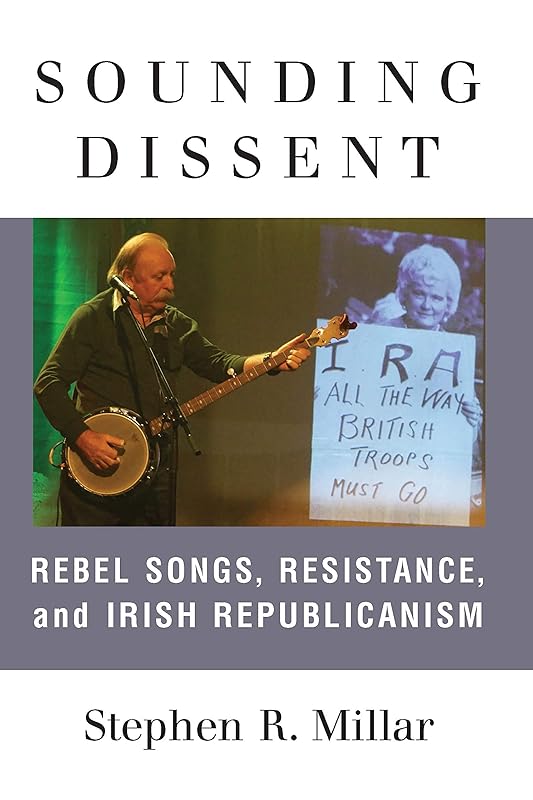 Sounding Dissent: Rebel Songs, Resistance, and Irish Republicanism (Music and Social Justice) by Stephen Millar