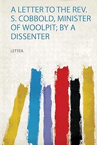 A Letter to the Rev. S. Cobbold, Minister of Woolpit; by a Dissenter by Letter.
