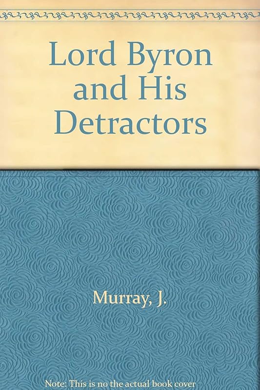 Lord Byron and his detractors by John Murray