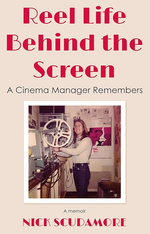 Reel Life Behind the Screen: A Cinema Manager Remembers: A memoir by Nick Scudamore