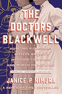 The Doctors Blackwell: How Two Pioneering Sisters Brought Medicine to Women and Women to Medicine by Janice P. Nimura