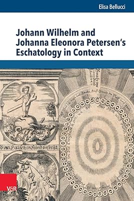 Johann Wilhelm and Johanna Eleonora Petersen's Eschatology in Context (Beitrage zur Europaischen Religionsgeschichte BERG, 9)
