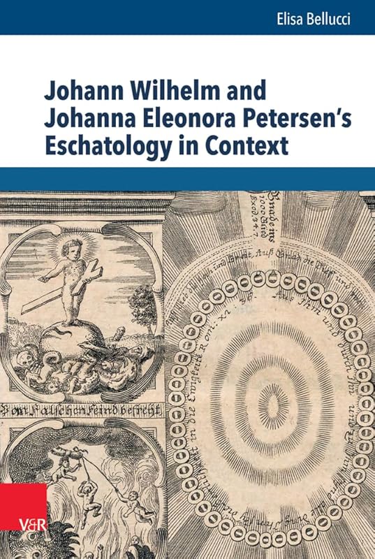 Johann Wilhelm and Johanna Eleonora Petersen's Eschatology in Context (Beitrage zur Europaischen Religionsgeschichte BERG, 9) by Elisa Bellucci