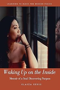 Waking Up On the Inside: Memoir of a Soul Discovering Purpose by Glaiza Regis