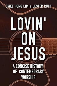 Lovin' on Jesus: A Concise History of Contemporary Worship by Swee Hong Lim