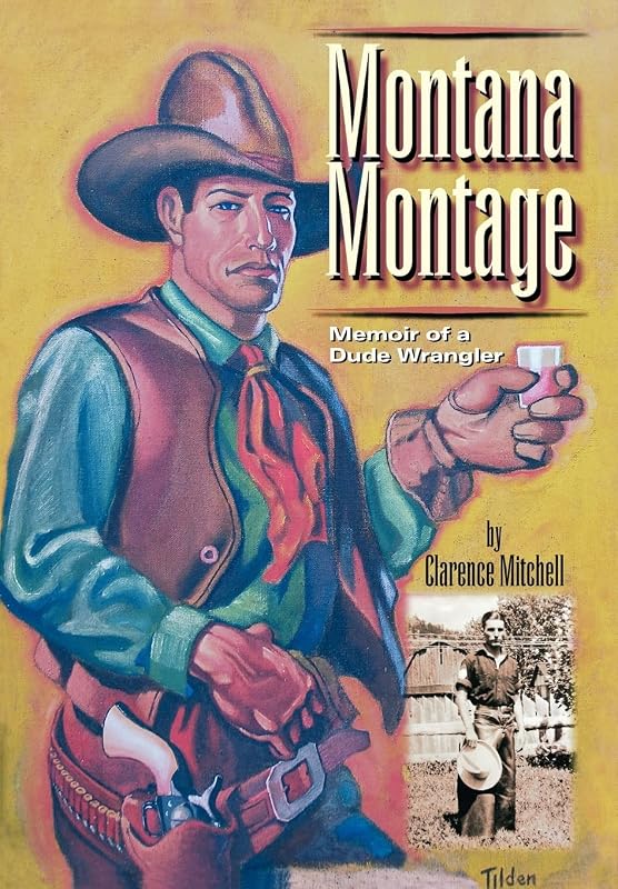 Montana Montage: Memoir of a Dude Wrangler by Clarence Mitchell