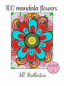 Mandala flowers coloring book part 1. Relax with over 100 different mesmerising floral pages of coloring in for adults. (Mandala flowers contemporary ... for adults, young adults and teenagers.) by Jill Bretherton