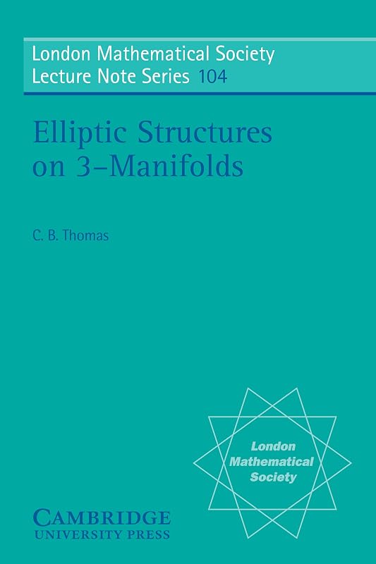 Elliptic Structures on 3-Manifolds (London Mathematical Society Lecture Note Series Book 104) by Charles Benedict Thomas