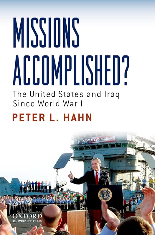 Missions Accomplished?: The United States and Iraq Since World War I by Peter L. Hahn