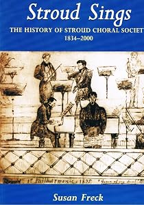 Stroud sings: the history of Stroud Choral Society 1834-2000 by Susan FRECK