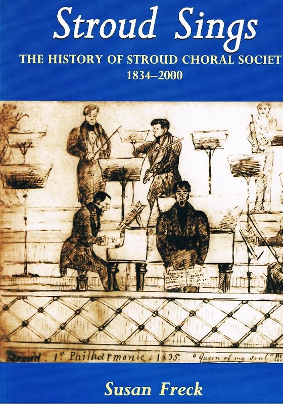 Stroud sings: the history of Stroud Choral Society 1834-2000 by Susan FRECK