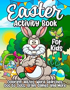 Easter Activity Book For Kids: A Fun Easter Basket Stuffer For Boys and Girls With Coloring, Learning, Mazes, Dot to Dot, Puzzles, Word Search and More!