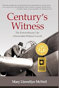 Century's Witness: The Extraordinary Life of Journalist Wallace Carroll by Mary Llewellyn McNeil