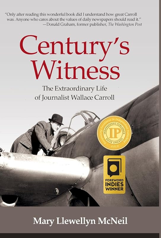 Century's Witness: The Extraordinary Life of Journalist Wallace Carroll by Mary Llewellyn McNeil