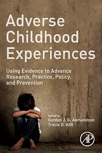 Adverse Childhood Experiences: Using Evidence to Advance Research, Practice, Policy, and Prevention by Gordon J. G. Asmundson PhD