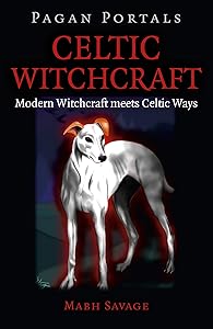 Pagan Portals - Celtic Witchcraft: Modern Witchcraft Meets Celtic Ways by Mabh Savage
