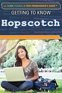 Getting to Know Hopscotch (Code Power: A Teen Programmer's Guide) by Ph.D. Harris, Patricia