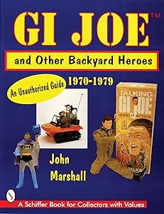 GI JOE TM and Other Backyard Heroes 1970-1979: An Unauthorized Guide