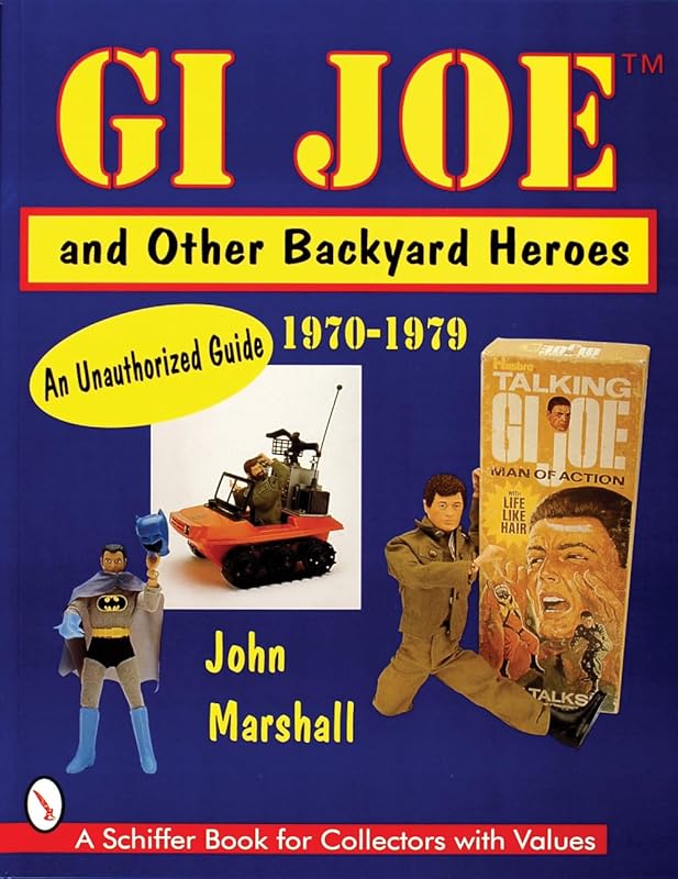 GI JOE TM and Other Backyard Heroes 1970-1979: An Unauthorized Guide by John Marshall