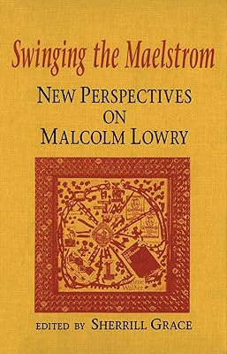 Swinging the Maelstrom: New Perspectives on Malcolm Lowry