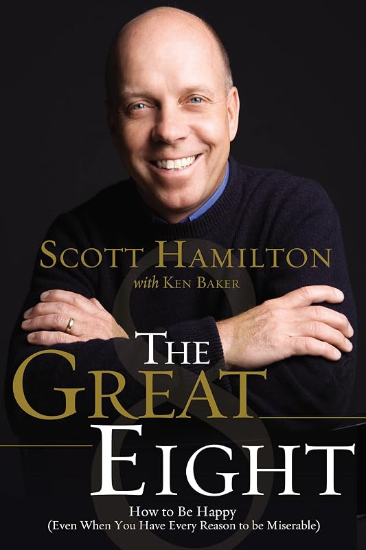 The Great Eight: How to Be Happy (even when you have every reason to be miserable) by Scott Hamilton