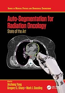 Auto-Segmentation for Radiation Oncology: State of the Art (Series in Medical Physics and Biomedical Engineering) by Jinzhong Yang