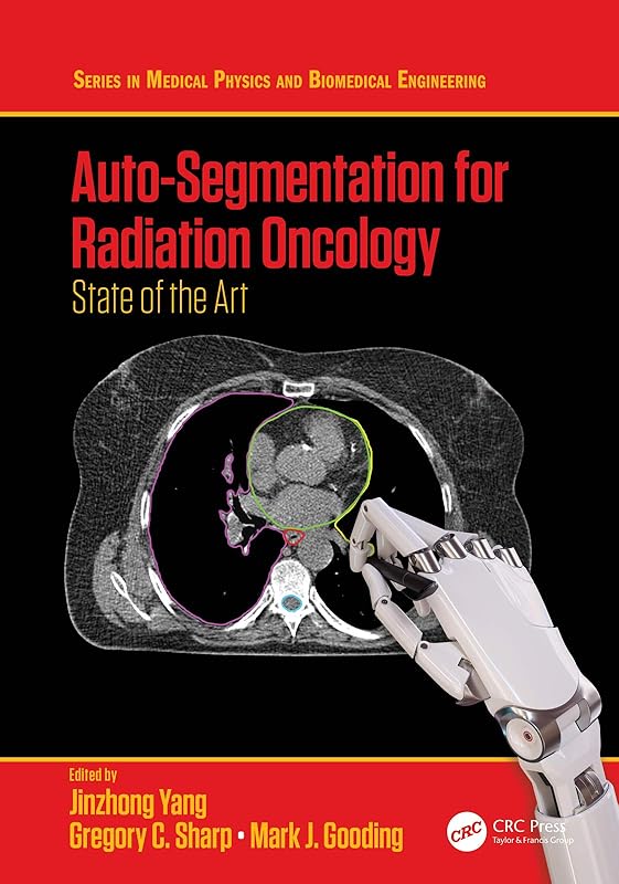 Auto-Segmentation for Radiation Oncology: State of the Art (Series in Medical Physics and Biomedical Engineering) by Jinzhong Yang