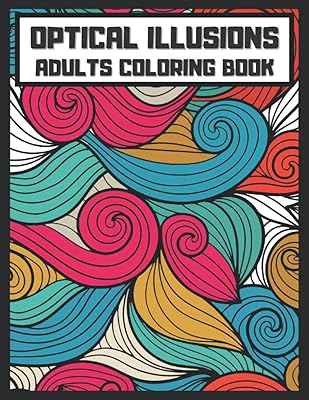 Optical Illusions Adults Coloring Book: For Adults and Kids, zentangle Patterns, Geometrical Optical illusions Elements, 3D-Swirls, Waves shapes, optical illusion elements ...