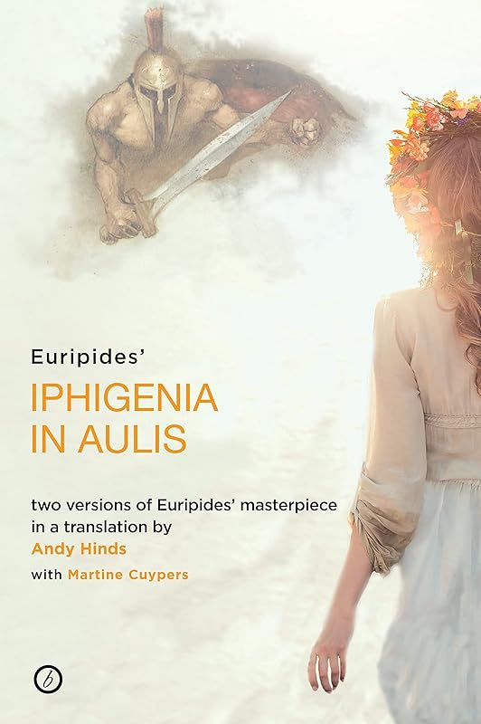 Iphigenia in Aulis: Two versions of Euripides’ masterpiece in a new verse translation by Euripides