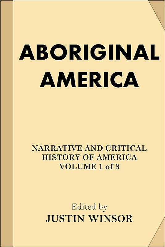Aboriginal America (Narrative and Critical History of America Book 1) by Justin Winsor
