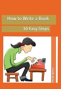 How to Write a Book: 10 Easy Steps by Linda Irene