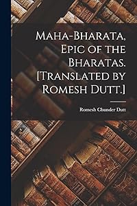 Maha-Bharata, Epic of the Bharatas. [Translated by Romesh Dutt.]