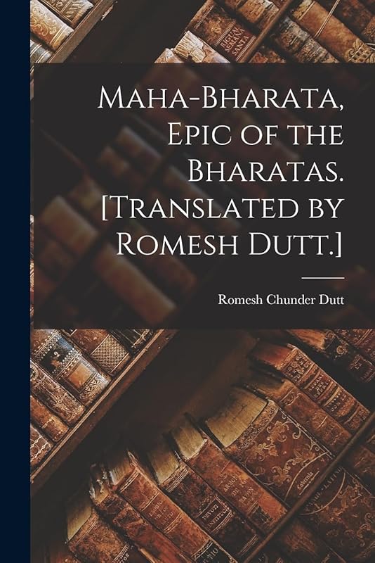 Maha-Bharata, Epic of the Bharatas. [Translated by Romesh Dutt.] by Romesh Chunder Dutt