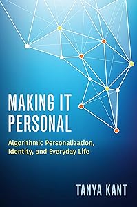 Making it Personal: Algorithmic Personalization, Identity, and Everyday Life by Tanya Kant