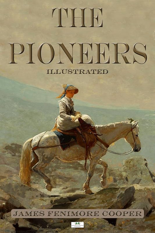 The Pioneers - Classic Illustrated Edition (The Leatherstocking Tales Book 4) by James Fenimore Cooper