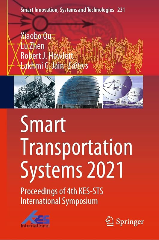 Smart Transportation Systems 2021: Proceedings of 4th KES-STS International Symposium (Smart Innovation, Systems and Technologies Book 231) by Xiaobo Qu